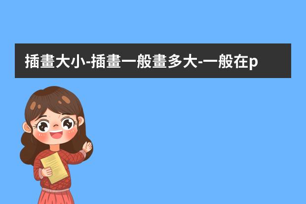 插畫大小-插畫一般畫多大-一般在ps里面畫插畫，畫布建多大，像素調(diào)多高